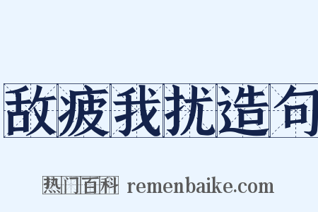 敌疲我扰造句是什么意思的图片